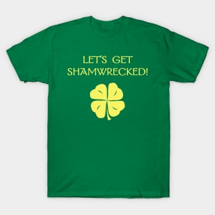 St. Patrick's Day: Let's Get Shamwrecked! T-Shirt